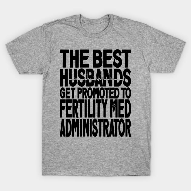 The Best Husbands Get Promoted to Fertility Med Administrator Light T-Shirt by Turnbill Truth Designs